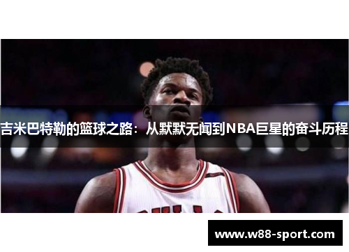 吉米巴特勒的篮球之路：从默默无闻到NBA巨星的奋斗历程